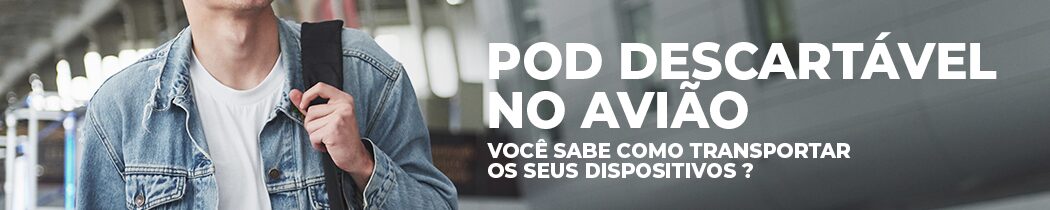 Pod Descartável no avião, Você Sabe Como Transportar os seus Dispositivos?