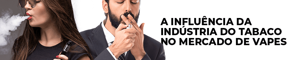 A Influência da indústria do Tabaco no Mercado de Vapes