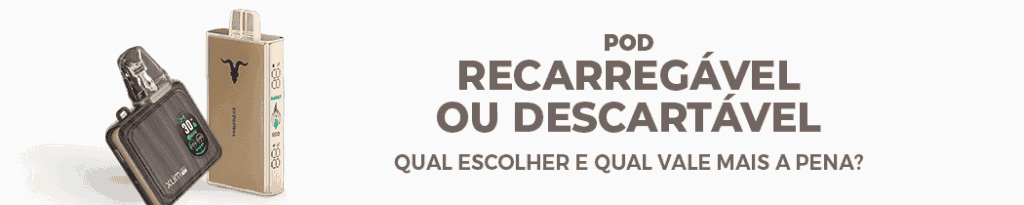 Pod Recarregável ou Descartável: Qual Escolher e Qual Vale Mais a Pena?